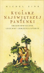 Kuglarz Najświętszej Panienki. Średniowieczne legendy chrześcijańskie - Michel Zink