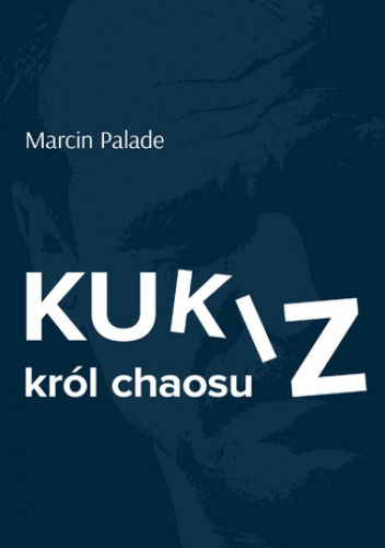 Kukiz król chaosu - Palade Marcin