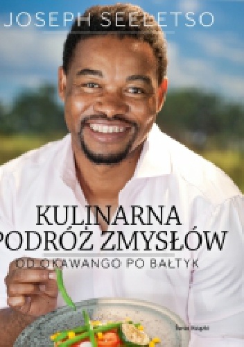 Kulinarna podróż zmysłów. Od Okawango po Bałtyk - Joseph Seeletso