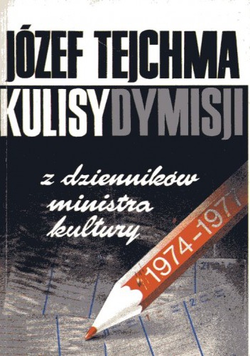 Kulisy dymisji : z dzienników ministra kultury 1974-1977 - Józef Tejchma