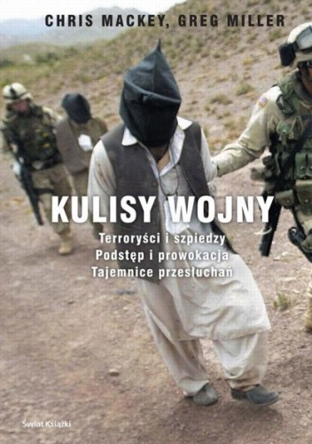 Kulisy wojny. Terroryści i szpiedzy. Podstęp i prowokacja. Tajemnice przesłuchań. - Chris Mackey, Greg Miller