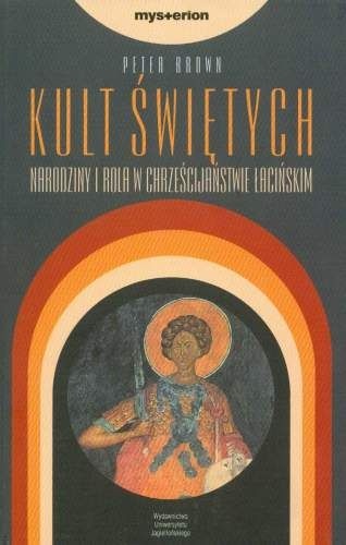 Kult świętych. Narodziny i rola w chrześcijaństwie łacińskim - Peter Brown