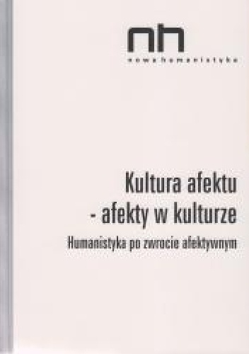 Kultura afektu – afekty w kulturze. Humanistyka po zwrocie afektywnym