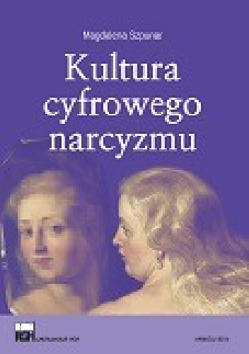 Kultura cyfrowego narcyzmu - Magdalena Szpunar
