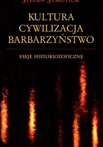 Kultura. Cywilizacja. Barbarzyństwo - Stefan Symotiuk