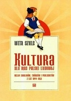 Kultura dla mas Polski Ludowej Wizje ideologów, twórców i publicystów z lat 1944-1956 - Szulc Wita