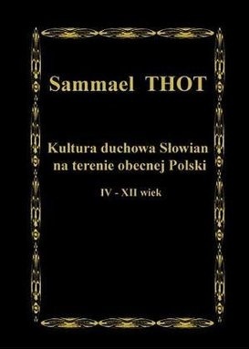 Kultura duchowa Słowian na terenie obecnej Polski IV - XII wiek - Sammael Thot