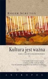 Kultura jest ważna. Wiara i uczucie w osaczonym świecie - Roger Scruton