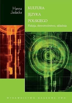 Kultura języka polskiego. Fleksja, słowotwórstwo, składnia - Hanna Jadacka