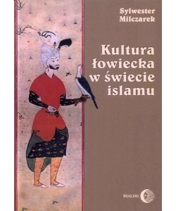 Kultura łowiecka w świecie islamu - Sylwester Milczarek