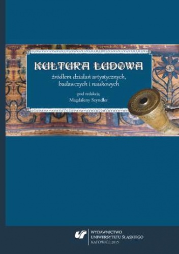 Kultura ludowa źródłem działań artystycznych, badawczych i naukowych - Magdalena Szyndler red.