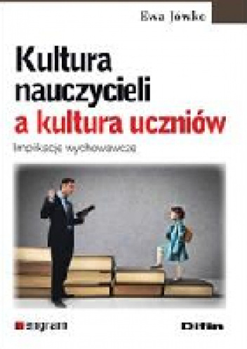 Kultura nauczycieli a kultura uczniów. Implikacje wychowawcze - Ewa Jówko