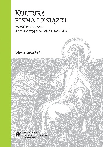 Kultura pisma i książki w żeńskich klasztorach kontemplacyjnych dawnej Rzeczypospolitej XVI-XVIII wieku - Jolanta Gwioździk