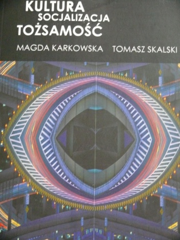 Kultura Socjalizacja Tożsamość - Magda Karkowska, Tomasz Skalski