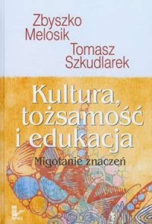 Kultura, tożsamość i edukacja. Migotanie znaczeń - Zbyszko Melosik, Tomasz Szkudlarek