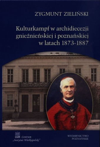 Kulturkampf w archidiecezji gnieźnieńskiej i poznańskiej w latach 1873-1887 - Zygmunt Zieliński