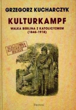 Kulturkampf. Walka Berlina z katolicyzmem 1846-1918 - Grzegorz Kucharczyk