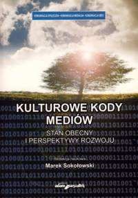 Kulturowe kody mediów. Stan obecny i perspektywy rozwoju - Marek Sokołowski