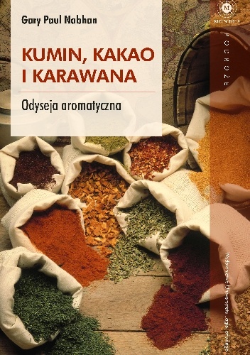 Kumin, kakao i karawana. Odyseja aromatyczna - Gary Paul Nabhan