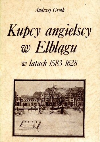 Kupcy angielscy w Elblągu w latach 1583-1628 - Andrzej Groth