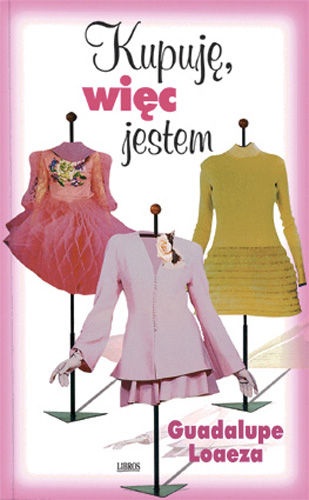 Kupuję więc jestem - Guadalupe Loaeza