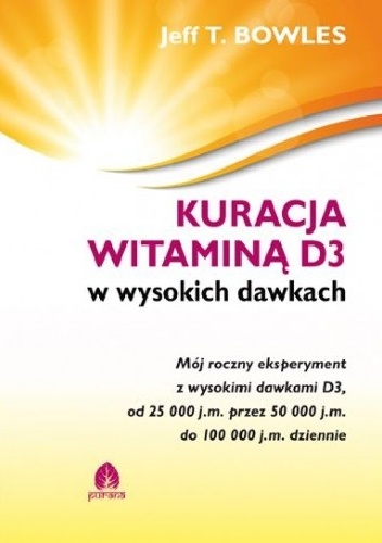 KURACJA WITAMINĄ D3 w wysokich dawkach Mój roczny eksperyment z wysokimi dawkami D3 - Jeff T. Bowles