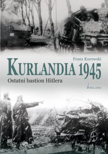Kurlandia 1945. Ostatni bastion Hitlera. - Franz Kurowski
