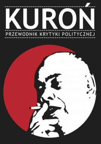 Kuroń. Przewodnik Krytyki Politycznej - praca zbiorowa