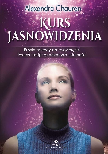 Kurs jasnowidzenia. Proste metody na rozwinięcie Twoich nadprzyrodzonych zdolności - Alexandra Chauran