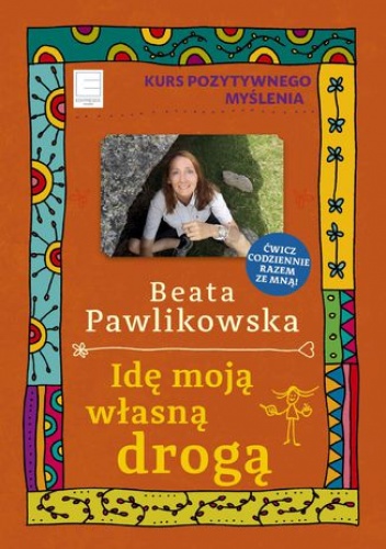 Kurs pozytywnego myślenia 11. Idę moją własną drogą - Beata Pawlikowska