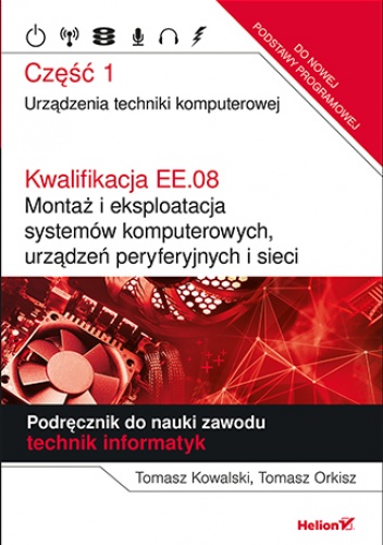 Kwalifikacja EE.08. Montaż i eksploatacja systemów komputerowych, urządzeń peryferyjnych i sieci. Część 1. Urządzenia techniki komputerowej. Podręcznik do nauki zawodu technik info.