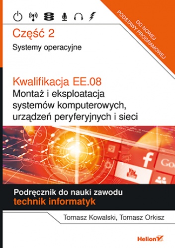 Kwalifikacja EE.08. Montaż i eksploatacja systemów komputerowych, urządzeń peryferyjnych i sieci. Część 2. Systemy operacyjne. Podręcznik do nauki zawodu technik informatyk - Tomas.
