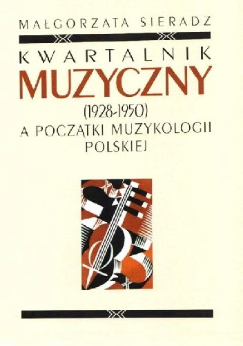 Kwartalnik Muzyczny (1928-1950) a początki muzykologii polskiej - Małgorzata Sieradz