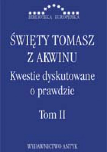 Kwestie dyskutowane o prawdzie t. II - Tomasz z Akwinu
