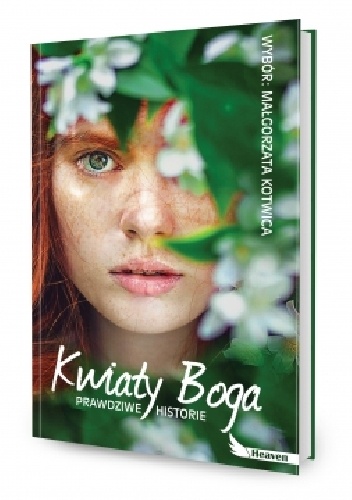 Kwiaty Boga. Prawdziwe historie - Małgorzata Kotwica