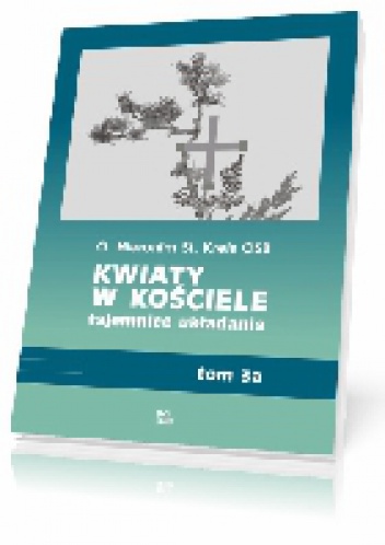 Kwiaty w kościele, tajemnice układania t. 3a - Hieronim St. Kreis OSB