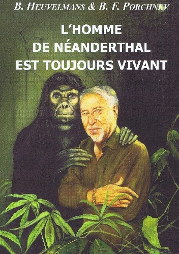 L' Homme de Néanderthal est toujours vivant - Bernard Heuvelmans, Boris F. Porchnev