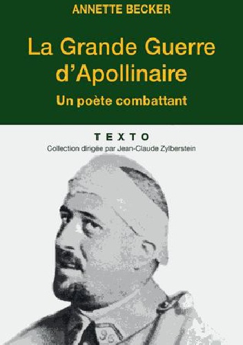 La Grande Guerre d'Apollinaire. Un poète combattant - Annette Becker