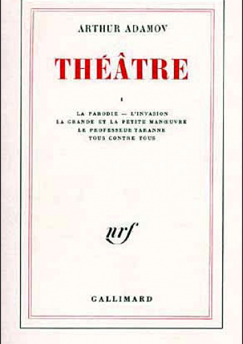 La parodie, L'invasion, La grande et la petite manoeuvre, Tous contre tous, Le Professeur Taranne , Théâtre T1 - Arthur Adamov