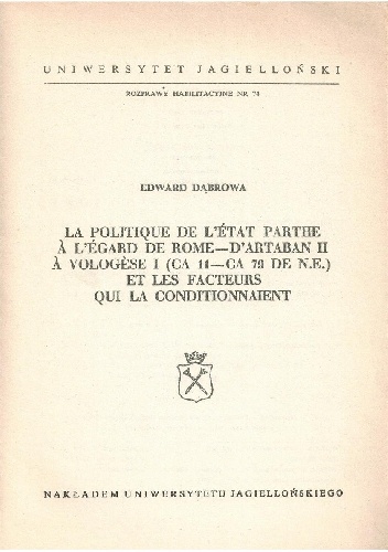 La politique de l'État parthe à l'égard de Rome - d'Artaban II à Vologèse I (ca 11 - ca 79 de n.e.) et les facteurs qui la conditionnaient - Edward Dąbrowa