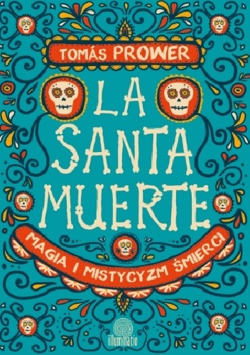 La Santa Muerte. Magia i mistycyzm śmierci - Tomás Prower