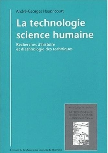 La technologie, science humaine: Recherches d'histoire et d'ethnologie des techniques - André-Georges Haudricourt
