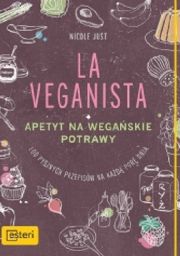 La Veganista. Apetyt na wegańskie potrawy. 100 pysznych przepisów na każdą porę dnia. - Nicole Just