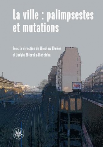 La ville : palimpsestes et mutations - Wiesław Kroker, Judyta Zbierska-Mościcka