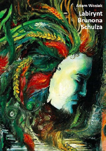 Labirynt Brunona Schulza - Adam Wosiak