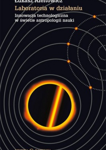 Laboratoria w działaniu. Innowacja technologiczna w świetle antropologii nauki - Łukasz Afeltowicz