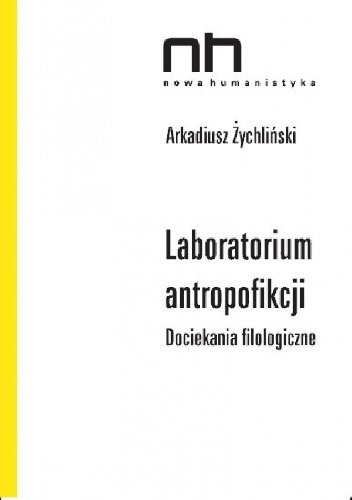 Laboratorium antropofikcji. Dociekania filologiczne - Arkadiusz Żychliński