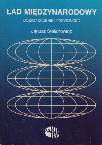 Ład międzynarodowy: doświadczenie i przyszłość - Janusz Stefanowicz