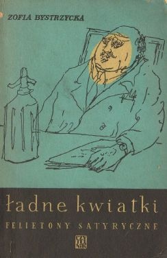 Ładne kwiatki. Felietony satyryczne - Zofia Bystrzycka
