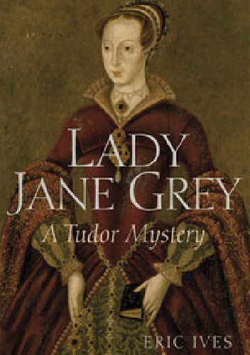 Lady Jane Grey: A Tudor Mystery - Eric Ives